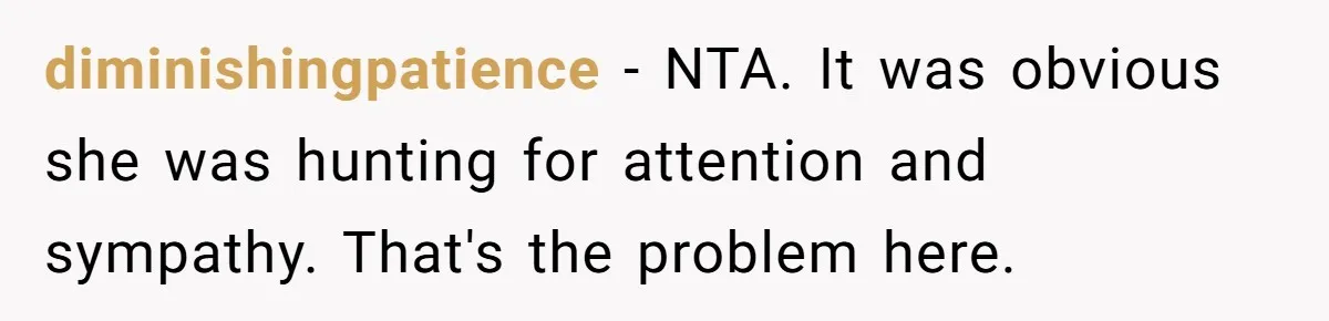 diminishingpatience − NTA. It was obvious she was hunting for attention and sympathy. That's the problem here.