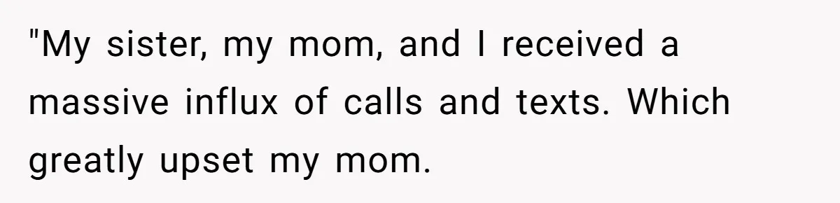 "My sister, my mom, and I received a massive influx of calls and texts. Which greatly upset my mom.