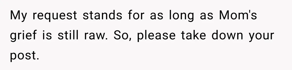 My request stands for as long as Mom's grief is still raw. So, please take down your post.