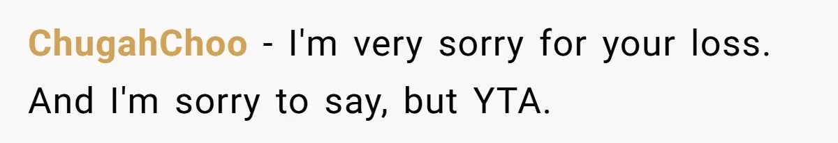 ChugahChoo − I'm very sorry for your loss. And I'm sorry to say, but YTA.