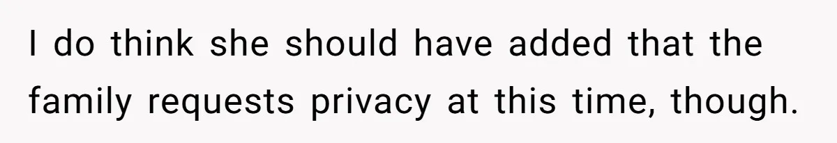 I do think she should have added that the family requests privacy at this time, though.