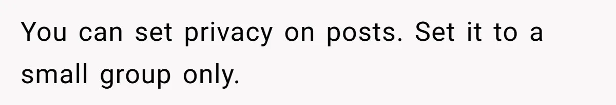 You can set privacy on posts. Set it to a small group only.