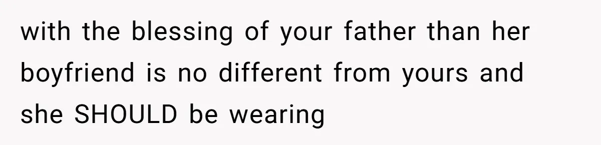with the blessing of your father than her boyfriend is no different from yours and she SHOULD be wearing