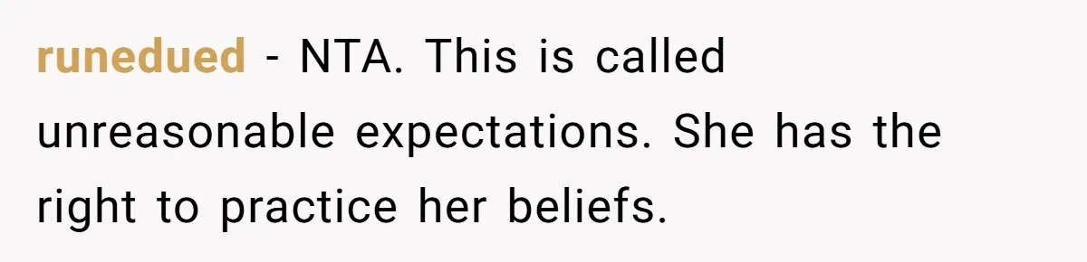 runedued − NTA. This is called unreasonable expectations. She has the right to practice her beliefs.