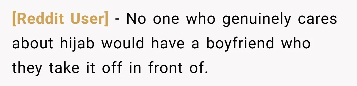 [Reddit User] − No one who genuinely cares about hijab would have a boyfriend who they take it off in front of.