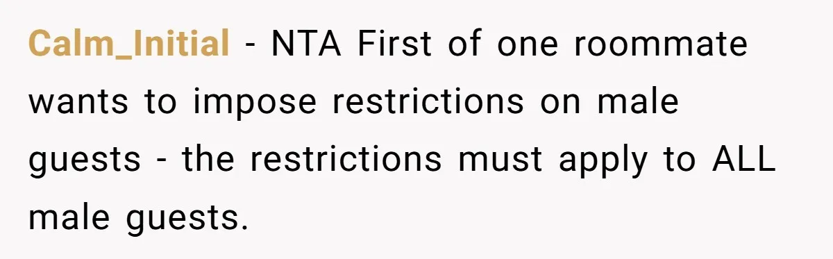 Calm_Initial − NTA First of one roommate wants to impose restrictions on male guests - the restrictions must apply to ALL male guests.