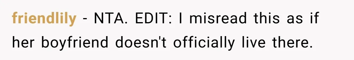 friendlily − NTA. EDIT: I misread this as if her boyfriend doesn't officially live there.