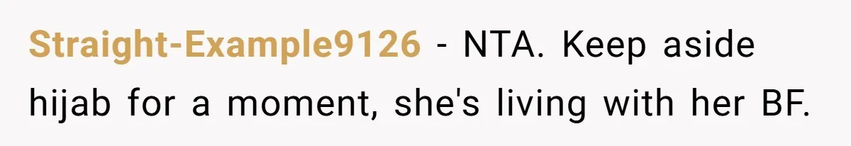 Straight-Example9126 − NTA. Keep aside hijab for a moment, she's living with her BF.