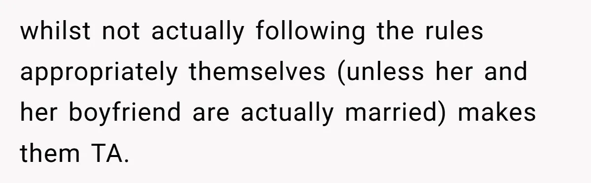 whilst not actually following the rules appropriately themselves (unless her and her boyfriend are actually married) makes them TA.