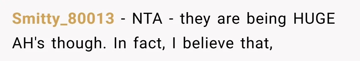 Smitty_80013 − NTA - they are being HUGE AH's though. In fact, I believe that,