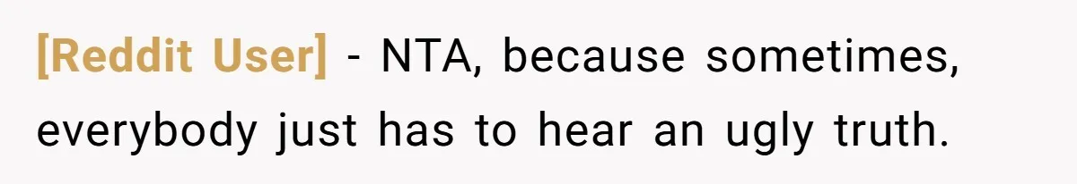 [Reddit User] − NTA, because sometimes, everybody just has to hear an ugly truth.