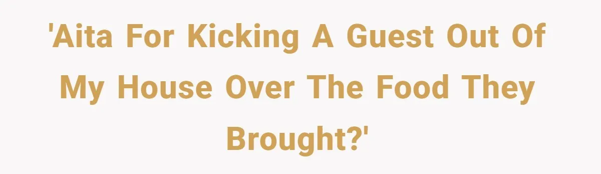 'AITA for kicking a guest out of my house over the food they brought?'