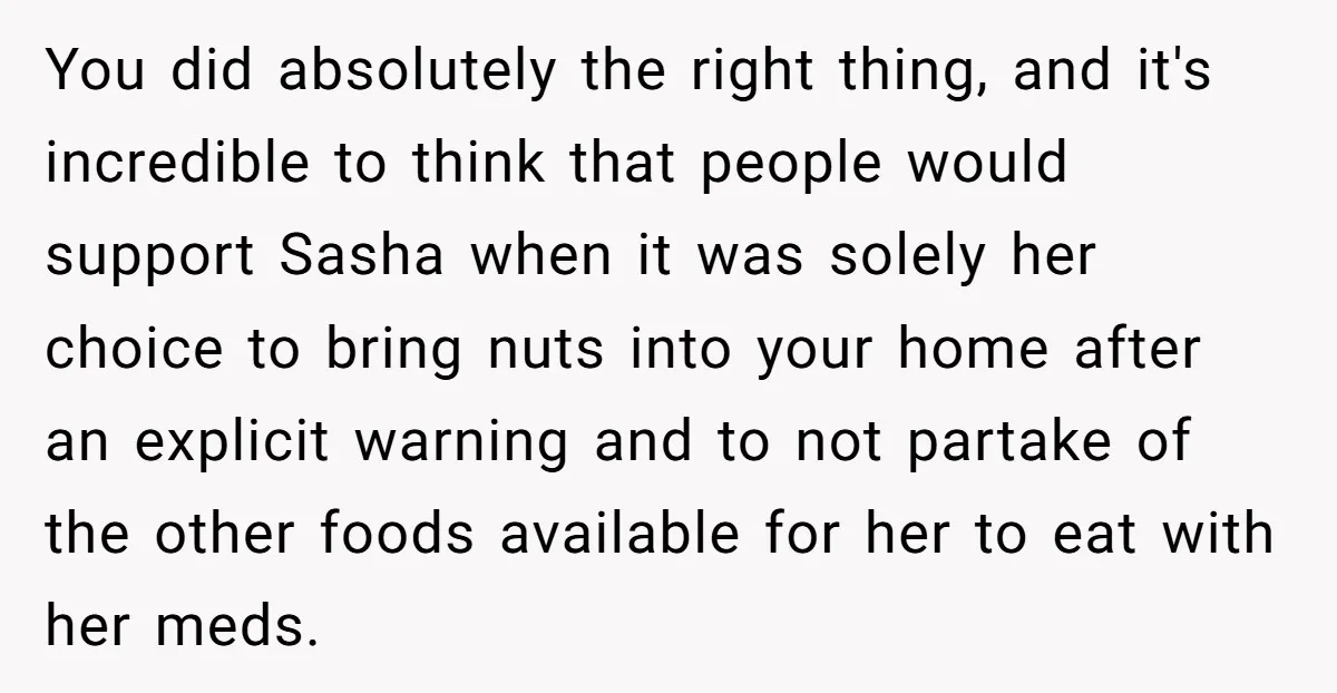 You did absolutely the right thing, and it's incredible to think that people would support Sasha when it was solely her choice to bring nuts into your home after an...
