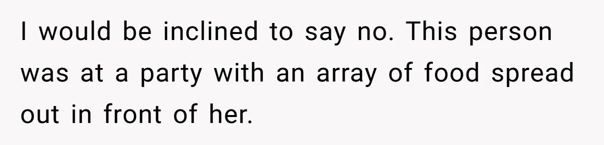 I would be inclined to say no. This person was at a party with an array of food spread out in front of her.