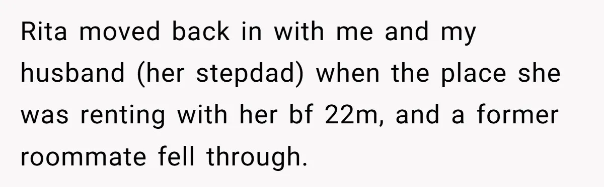 Rita moved back in with me and my husband (her stepdad) when the place she was renting with her bf 22m, and a former roommate fell through.