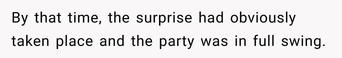 By that time, the surprise had obviously taken place and the party was in full swing.