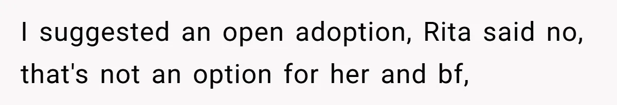 I suggested an open adoption, Rita said no, that's not an option for her and bf,