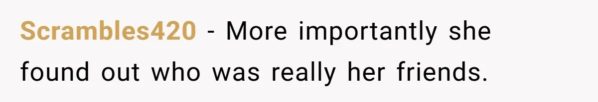 Scrambles420 − More importantly she found out who was really her friends.