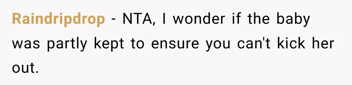 Raindripdrop − NTA, I wonder if the baby was partly kept to ensure you can't kick her out.