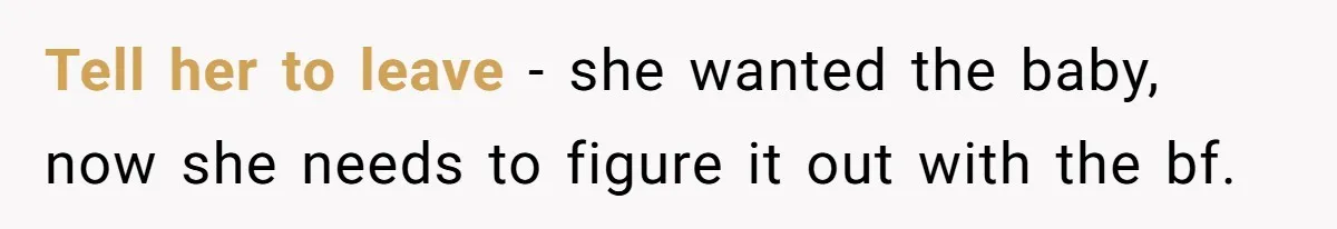Tell her to leave - she wanted the baby, now she needs to figure it out with the bf.