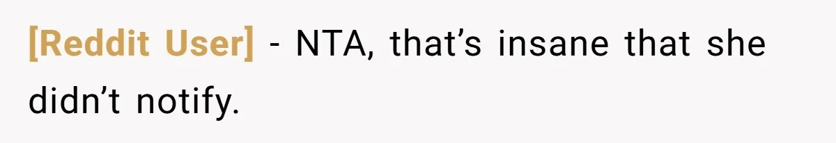 [Reddit User] − NTA, that’s insane that she didn’t notify.