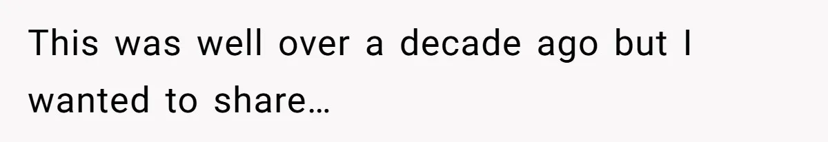 This was well over a decade ago but I wanted to share…