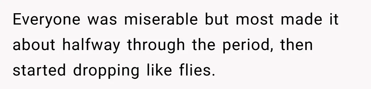 Everyone was miserable but most made it about halfway through the period, then started dropping like flies.