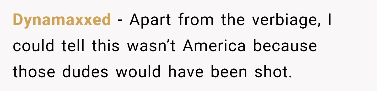 Dynamaxxed − Apart from the verbiage, I could tell this wasn’t America because those dudes would have been shot.