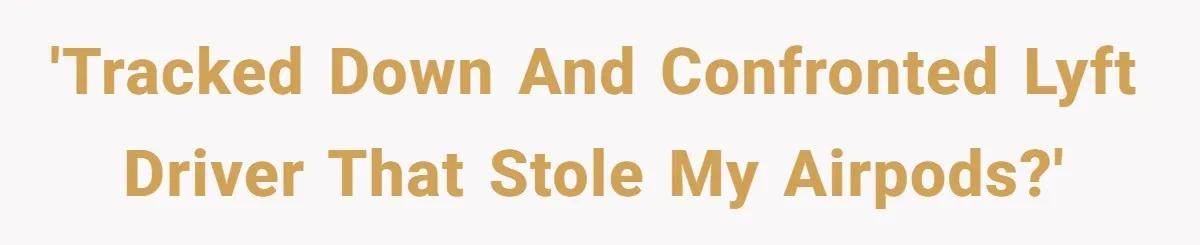 'Tracked down and confronted Lyft driver that stole my AirPods?'
