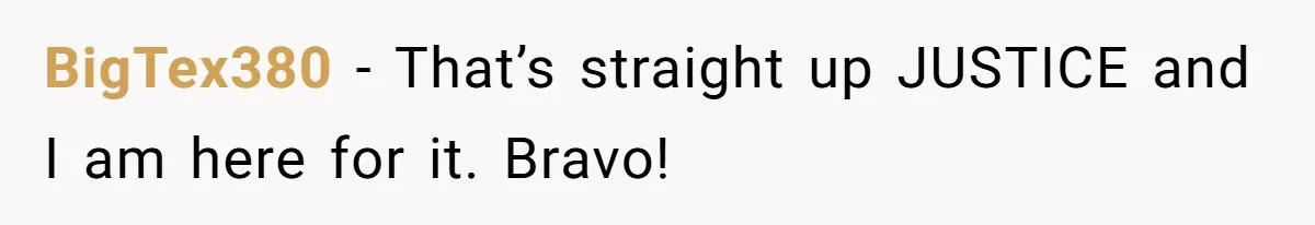 BigTex380 − That’s straight up JUSTICE and I am here for it. Bravo!