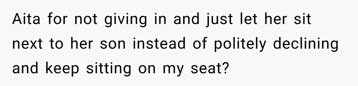 Aita for not giving in and just let her sit next to her son instead of politely declining and keep sitting on my seat?