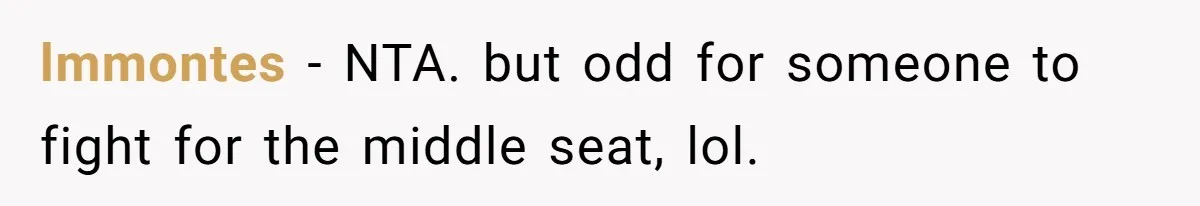 lmmontes − NTA. but odd for someone to fight for the middle seat, lol.