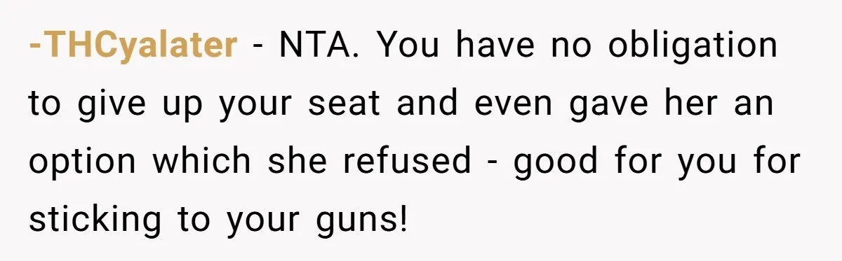 -THCyalater − NTA. You have no obligation to give up your seat and even gave her an option which she refused - good for you for sticking to your guns!