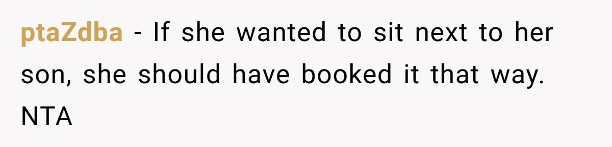 ptaZdba − If she wanted to sit next to her son, she should have booked it that way. NTA