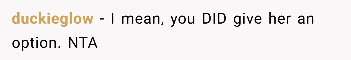 duckieglow − I mean, you DID give her an option. NTA