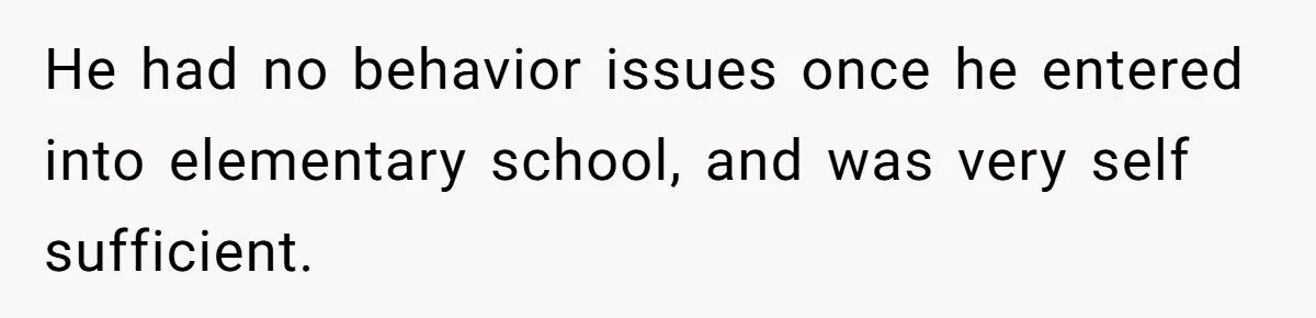 He had no behavior issues once he entered into elementary school, and was very self sufficient.