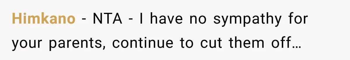 Himkano − NTA - I have no sympathy for your parents, continue to cut them off…