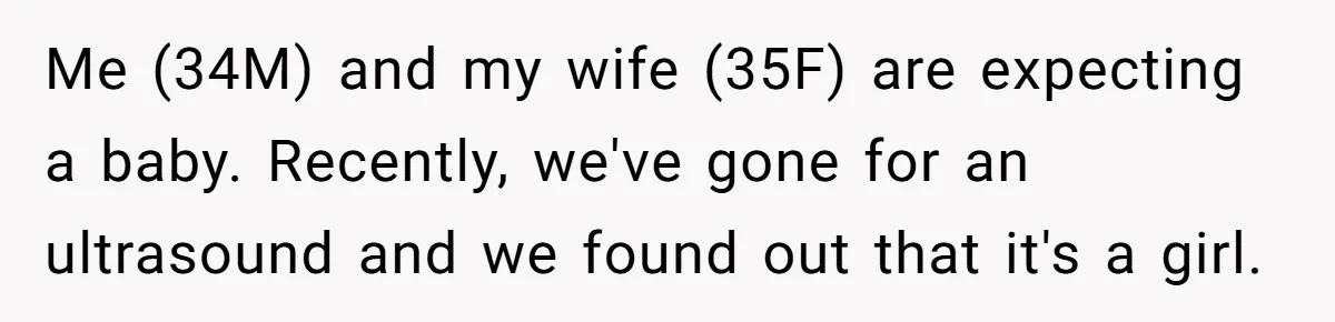 Me (34M) and my wife (35F) are expecting a baby. Recently, we've gone for an ultrasound and we found out that it's a girl.