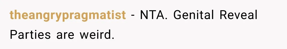theangrypragmatist − NTA. Genital Reveal Parties are weird.