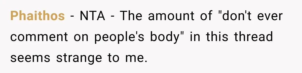 Phaithos − NTA - The amount of "don't ever comment on people's body" in this thread seems strange to me.