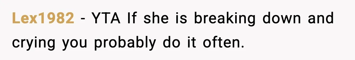 Lex1982 - YTA If she is breaking down and crying you probably do it often.
