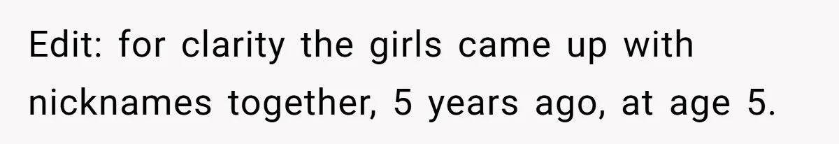 Edit: for clarity the girls came up with nicknames together, 5 years ago, at age 5.