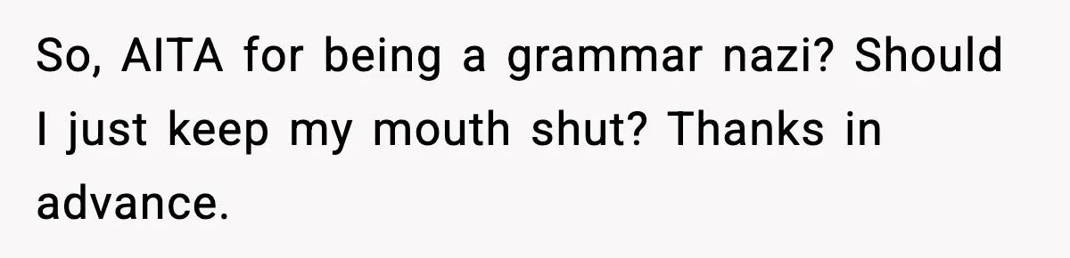 So, AITA for being a grammar nazi? Should I just keep my mouth shut? Thanks in advance.