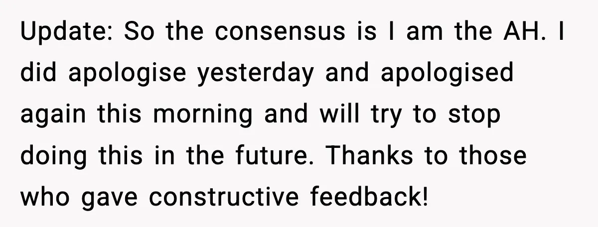 Update: So the consensus is I am the AH. I did apologise yesterday and apologised again this morning and will try to stop doing this in the future. Thanks to...