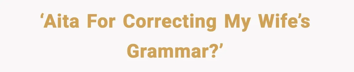 ‘AITA for correcting my wife’s grammar?’