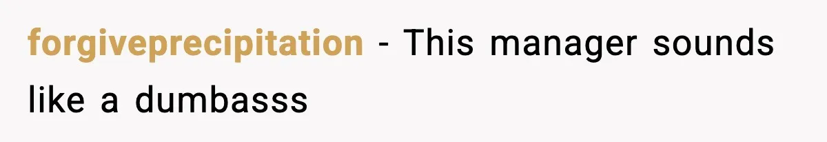 forgiveprecipitation - This manager sounds like a dumbasss