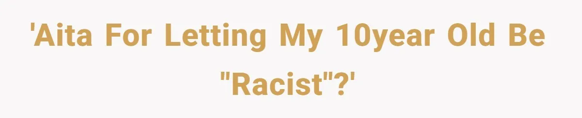 'AITA for letting my 10year old be "racist"?'