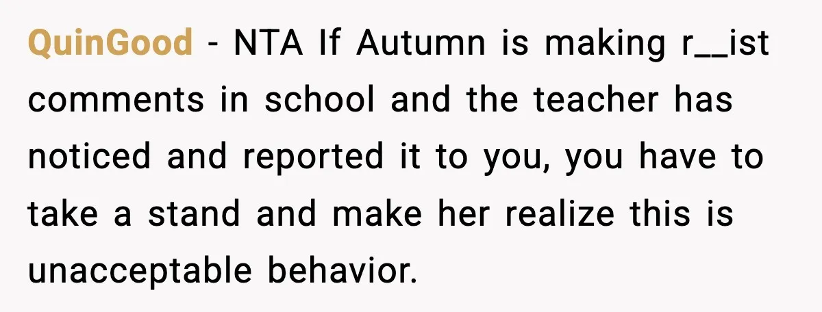 QuinGood - NTA If Autumn is making r__ist comments in school and the teacher has noticed and reported it to you, you have to take a stand and make her...