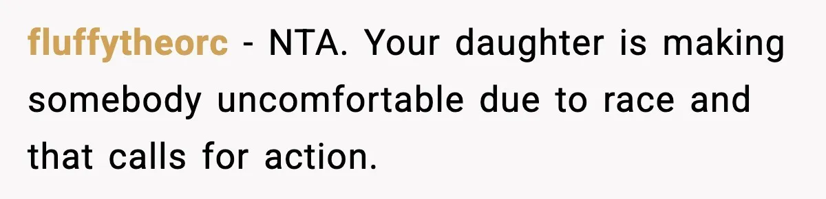 fluffytheorc - NTA. Your daughter is making somebody uncomfortable due to race and that calls for action.