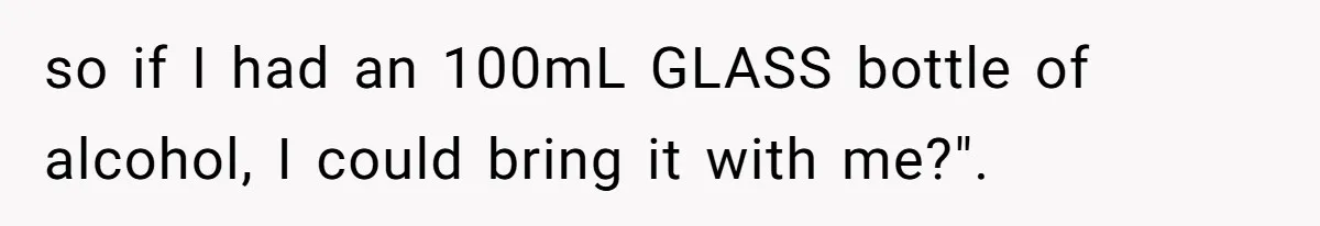 Airport Guard Tries To “Confiscate” Woman’s Empty Bottle For Himself, She Outsmarts Him And Leaves Him Fuming so if I had an 100mL GLASS bottle of alcohol, I could bring it with me?".